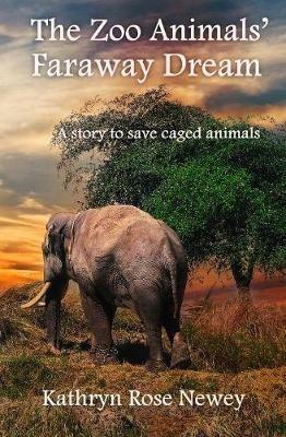 The Zoo Animals' Faraway Dream - Kathryn Rose Newey - cover