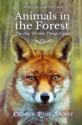 Animals in the Forest: The Day Terrible Things Came - Kathryn Rose Newey - cover