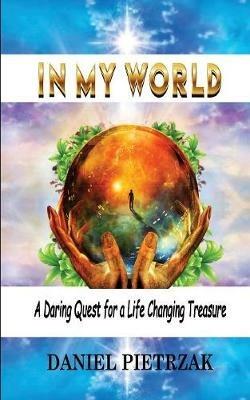 In My World: A daring quest for a life changing treasure - Daniel Pietrzak - cover