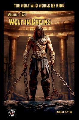 Wolf in Chains: The Wolf Who Would be King Vol 2 - Robert Poyton - cover