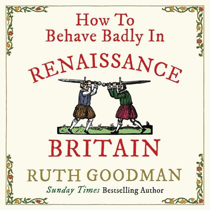 How to Behave Badly in Renaissance Britain