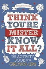 Think You're Mister Know-it-All?: The Activity Book for Grown-ups