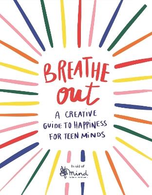 Breathe Out: A Creative Guide to Happiness for Teen Minds - MIND - cover