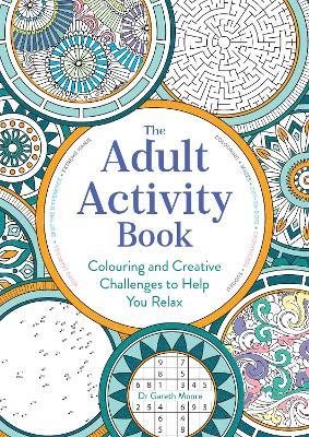 The Adult Activity Book: Colouring and Creative Challenges to Help You Relax - Gareth Moore - cover