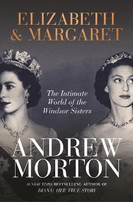 Elizabeth & Margaret: The Intimate World of the Windsor Sisters - Andrew Morton - cover
