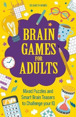 Brain Games for Adults: Mixed Puzzles and Smart Brainteasers to Challenge Your IQ - Gareth Moore - cover