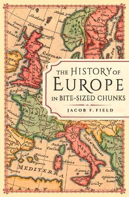 The History of Europe in Bite-sized Chunks - Jacob F. Field - cover