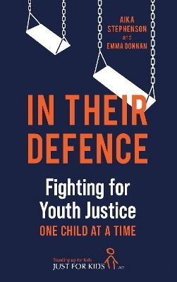 In Their Defence: Fighting for Youth Justice One Child at a Time - Aika Stephenson (Just for Kids Law) - cover