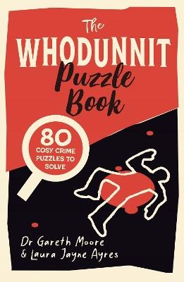 The Whodunnit Puzzle Book: 80 Cosy Crime Puzzles to Solve - Gareth Moore,Laura Jayne Ayres - cover