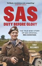 SAS: Duty Before Glory: The True WWII Story of SAS Original Reg Seekings