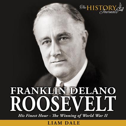 Franklin Delano Roosevelt: His Finest Hour - The Winning of World War II