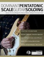 Dominant Pentatonic Scale Guitar Soloing: Discover The Secret Weapon For Advanced Modern Soloing On Dominant Chords