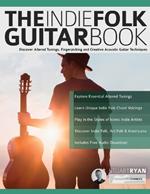 The Indie Folk Guitar Book: Discover Altered Tunings, Fingerpicking and Creative Acoustic Guitar Techniques