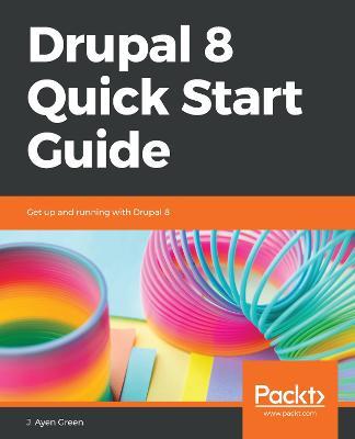 Drupal 8 Quick Start Guide: Get up and running with Drupal 8 - J. Ayen Green - cover