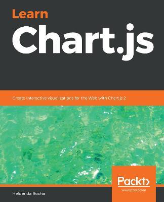 Learn Chart.js: Create interactive visualizations for the Web with Chart.js 2 - Helder da Rocha - cover