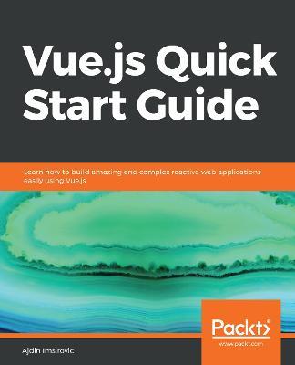 Vue.js Quick Start Guide: Learn how to build amazing and complex reactive web applications easily using Vue.js - Ajdin Imsirovic - cover