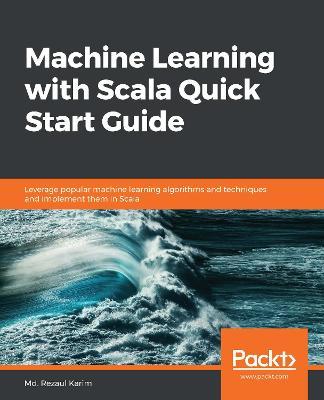 Machine Learning with Scala Quick Start Guide: Leverage popular machine  learning algorithms and techniques and implement them in Scala - Md. Rezaul  Karim - Libro in lingua inglese - Packt Publishing Limited - | IBS