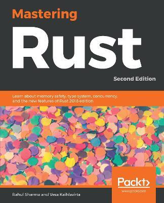 Mastering Rust: Learn about memory safety, type system, concurrency, and the new features of Rust 2018 edition, 2nd Edition - Rahul Sharma,Vesa Kaihlavirta - cover