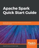 Apache Spark Quick Start Guide: Quickly learn the art of writing efficient big data applications with Apache Spark