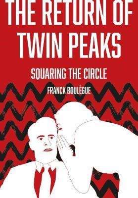 The Return of Twin Peaks: Squaring the Circle - Franck Boulegue - cover
