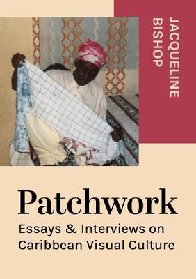 Patchwork: Essays & Interviews on Caribbean Visual Culture - Jacqueline Bishop - cover