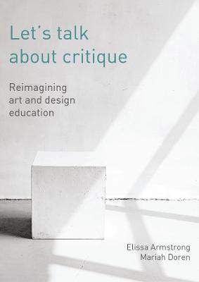 Let's Talk about Critique: Reimagining Art and Design Education - Elissa Armstrong,Mariah Doren - cover