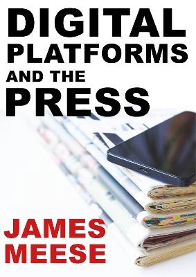 Digital Platforms and the Press - James Meese - cover