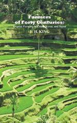 Farmers of Forty Centuries: Permanent Organic Farming in China, Korea, and Japan