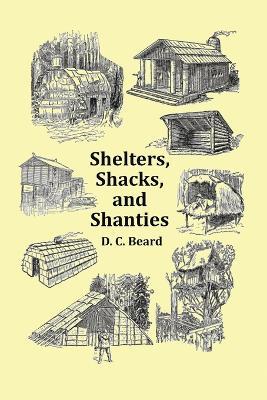 Shelters, Shacks and Shanties - With 1914 Cover and Over 300 Original Illustrations - D C Beard - cover