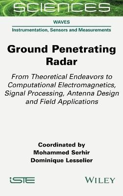 Ground Penetrating Radar: From Theoretical Endeavors to Computational Electromagnetics, Signal Processing, Antenna Design and Field Applications - cover