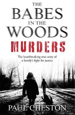 The Babes in the Woods Murders: The shocking true story of how child murderer Russell Bishop was finally brought to justice - Paul Cheston - cover