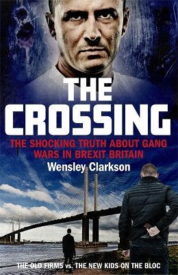 The Crossing: The shocking truth about gang wars in Brexit Britain - Wensley Clarkson - cover