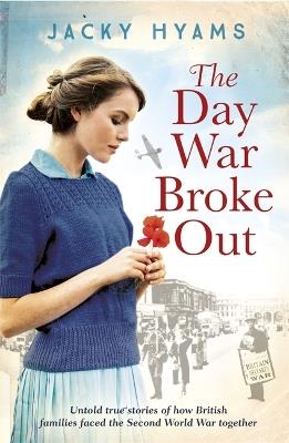 The Day War Broke Out: Untold true stories of how British families faced the Second World War together - Jacky Hyams - cover