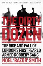 The Dirty Dozen: The real story of the rise and fall of London's most feared armed robbery gang