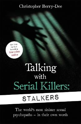 Talking With Serial Killers: Stalkers: From the UK's No. 1 True Crime author - Christopher Berry-Dee - cover