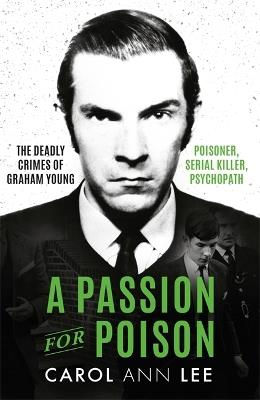 A Passion for Poison: A true crime story like no other, the extraordinary tale of the schoolboy teacup poisoner - Carol Ann Lee - cover