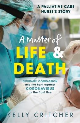 A Matter of Life and Death: Courage, compassion and the fight against coronavirus - a palliative care nurse's story - Kelly Critcher - cover