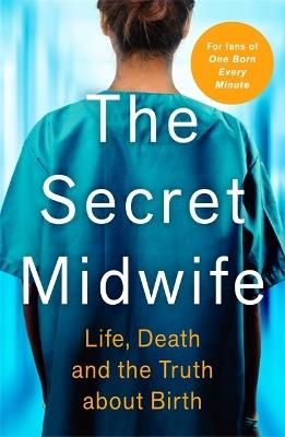 The Secret Midwife: Life, Death and the Truth about Birth - The Secret Midwife,Katy Weitz - cover