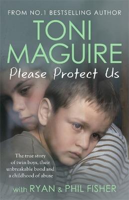 Please Protect Us: The true story of twin boys, their unbreakable bond and a traumatic childhood - for fans of Cathy Glass - Toni Maguire - cover