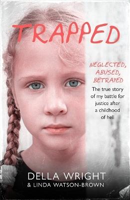 Trapped: My true story of a battle for justice after a childhood of hell - Della Wright,Linda Watson-Brown - cover