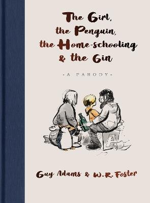 The Girl, the Penguin, the Home-Schooling and the Gin: A hilarious parody of The Boy, The Mole, The Fox and The Horse - for parents everywhere - Guy Adams - cover