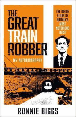 The Great Train Robber: My Autobiography: The Inside Story of Britain's Most Notorious Heist - Chris Pickard - cover