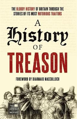 A History of Treason: The bloody history of Britain through the stories of its most notorious traitors - The National Archives - cover