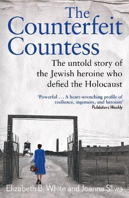 Counterfeit Countess, The: The untold story of the Jewish heroine who defied the Holocaust - Elizabeth White,Joanna Sliwa - cover