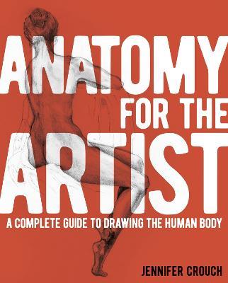 Anatomy for the Artist: A Complete Guide to Drawing the Human Body - Jennifer Crouch - cover