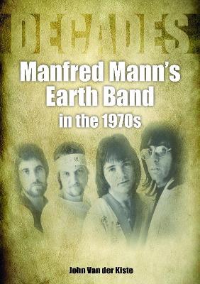 Manfred Mann's Earth Band in the 1970s: Decades - John Van der Kiste - cover