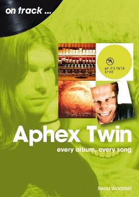 Aphex Twin On Track: Every Album, Every Song - Beau Waddell - cover