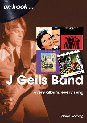 J Geils Band On Track: Every Album, Every Song - James Romag - cover