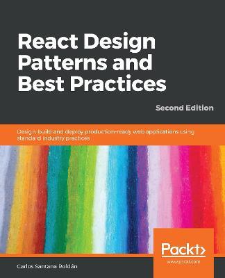 React Design Patterns and Best Practices: Design, build and deploy production-ready web applications using standard industry practices, 2nd Edition - Carlos Santana Roldan - cover