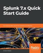 Splunk 7.x Quick Start Guide: Gain business data insights from operational intelligence